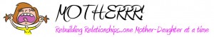Motherrr.com | Rebuilding Mother-Daughter Relationships